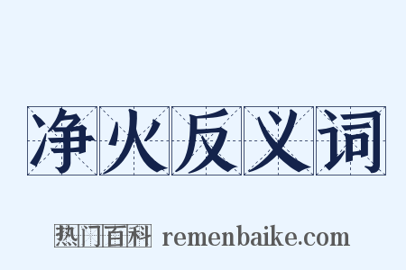 净火反义词是什么意思的图片